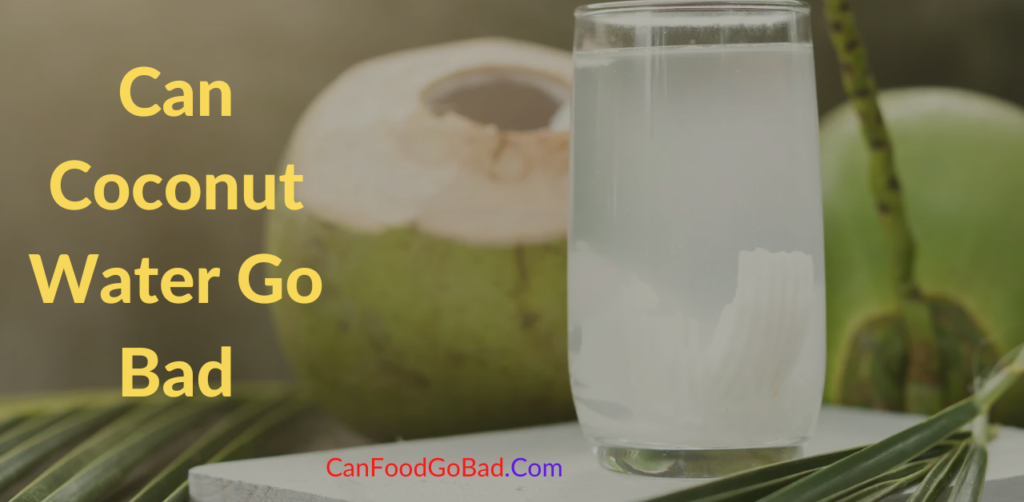 Can Coconut Water Go Bad? Find Out Now & Collect All The Details Can Food Go Bad