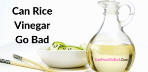 Does Rice Vinegar Go Bad? If Yes, Here How To Tell & How To Store It
