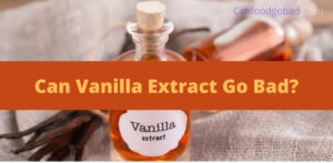 Can Vanilla Extract Go Bad? – Tips to Store Vanilla Extract for Long
