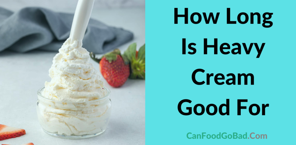 How Long Is Heavy Cream Good For Storage Before And After Opening Can