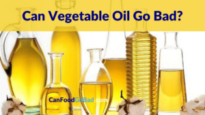 Can Vegetable Oil Go Bad Make You Sick?: Storage Precautions – Can Food