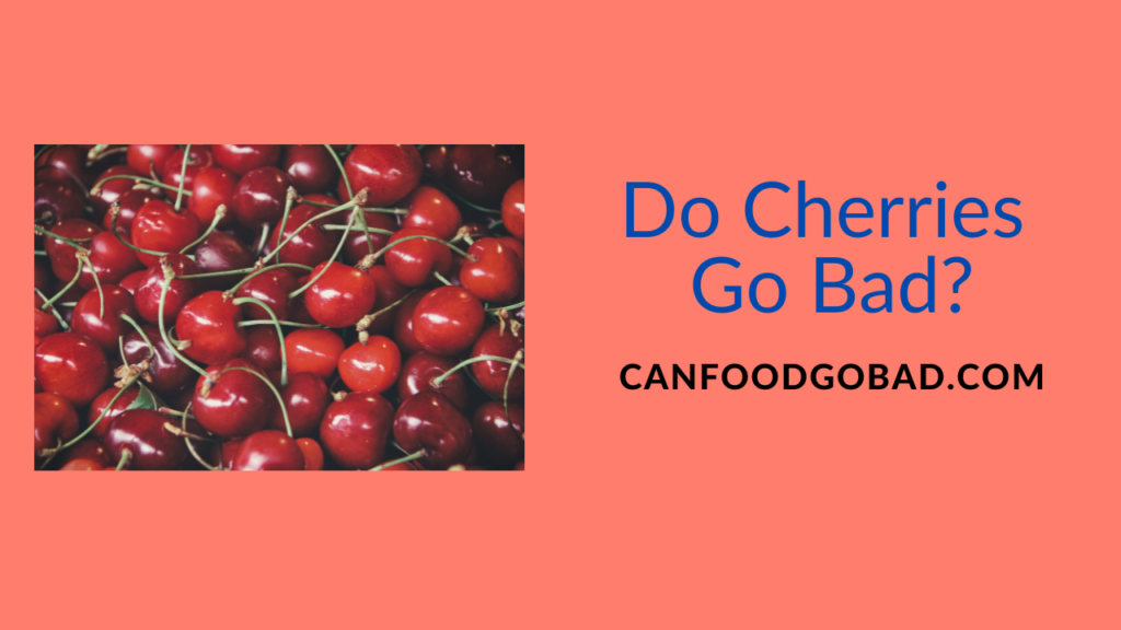 Do Cherries Go Bad? How To Store Cherries & Tips To Keep Cherries