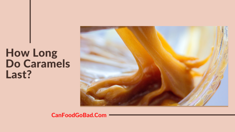 How Long Do Caramels Last? – A Guide To Explore Storage, Shelf Life