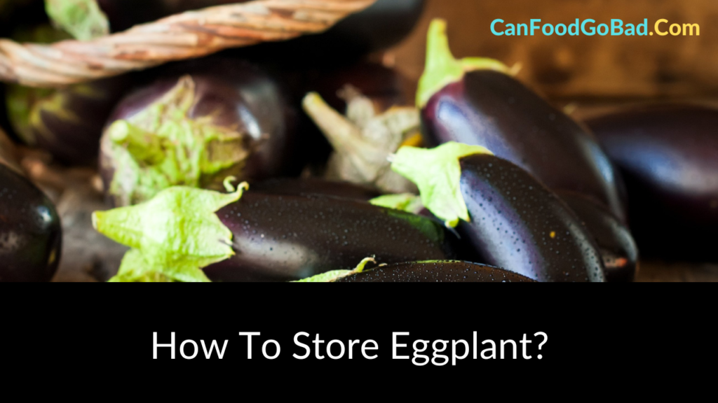 How To Store Eggplant Ways To Preserve Eggplant Correctly For Better
