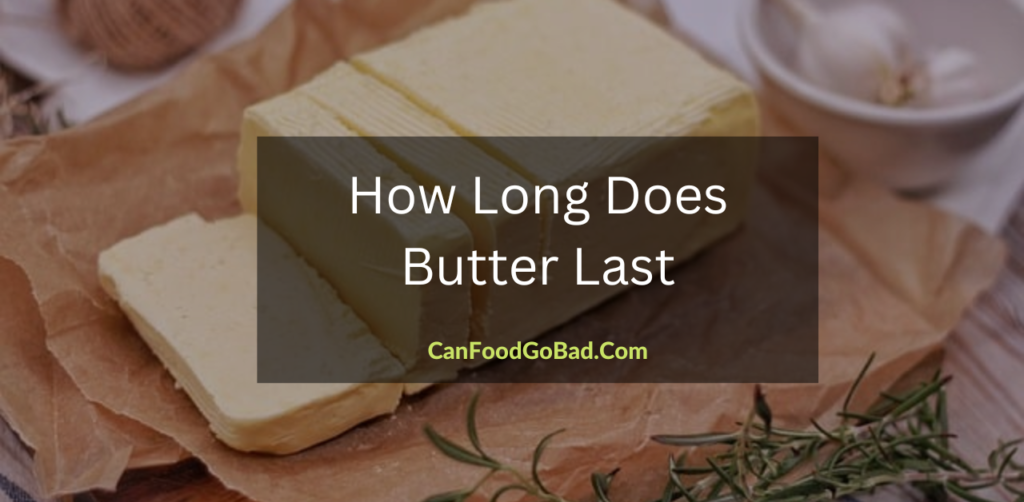 How Long Does Butter Last When it is Unopened? Tips To Store Butter